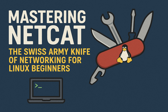 Mastering Netcat: The Swiss Army Knife of Networking for Linux Beginners
